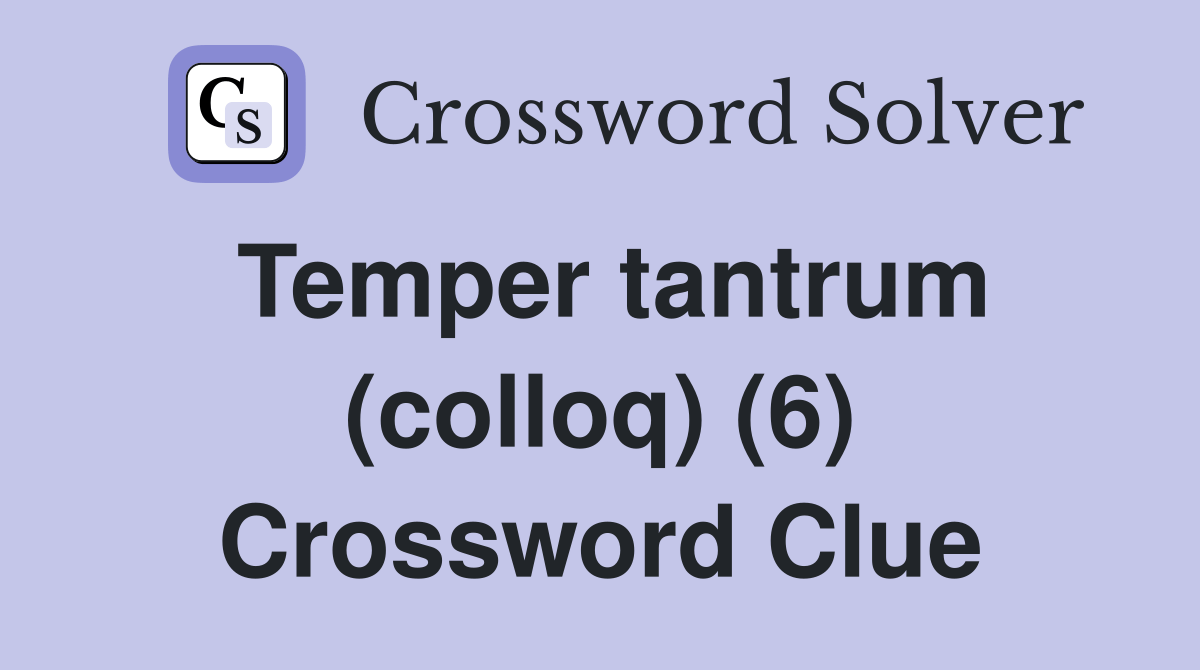 Temper tantrum (colloq) (6) Crossword Clue Answers Crossword Solver